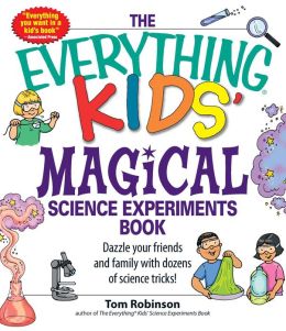 Everything Kids' Magical Science Experiments Book: Dazzle your friends and family by making magical things happen!