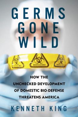 Germs Gone Wild: How the Unchecked Development of Domestic Bio-Defense Threatens America