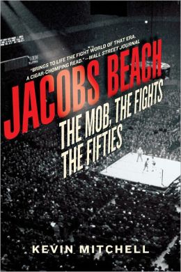Jacobs Beach: The Mob, the Fights, the Fifties Kevin Mitchell