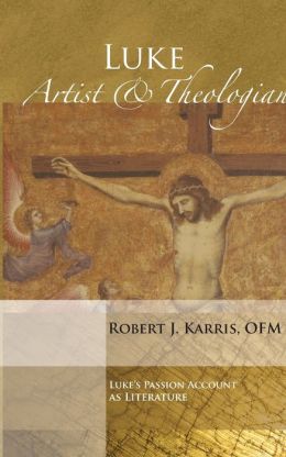 Luke: Artist and Theologian: Luke's Passion Account as Literature Robert J. Karris