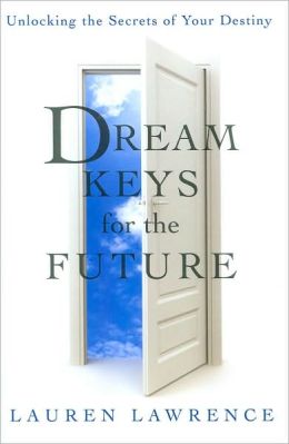 Dream Keys for the Future: Unlocking the Secrets of Your Destiny Lauren Lawrence