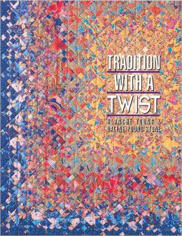 Tradition With A Twist: Variations on Your Favorite Quilts