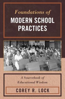 Foundations of Modern School Practices: A Sourcebook of Educational Wisdom Corey R. Lock