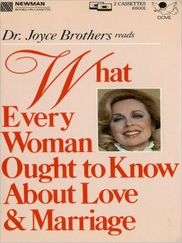 What Every Woman Ought to Know About Love and Marriage Dr. Joyce Brothers