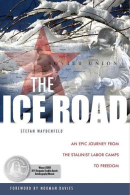 The Ice Road: An Epic Journey from the Stalinist Labor Camps to Freedom Stefan Waydenfeld