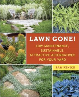 Lawn Gone!: Low-Maintenance, Sustainable, Attractive Alternatives for Your Yard Pam Penick