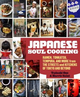 Japanese Soul Cooking: Ramen, Tonkatsu, Tempura, and More from the Streets and Kitchens of Tokyo and Beyond Tadashi Ono and Harris Salat