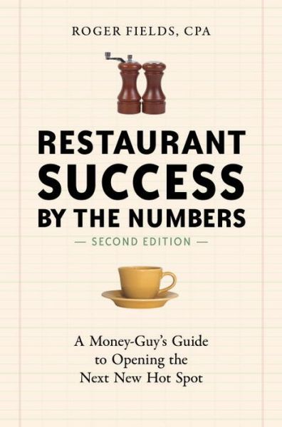 Restaurant Success by the Numbers, Revised: A Money-Guy's Guide to Opening the Next New Hot Spot