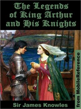 The Legends of King Arthur and His Knights. Illustrated