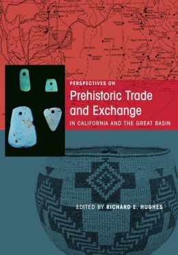 Perspectives on Prehistoric Trade and Exchange in California and the Great Basin Richard E. Hughes