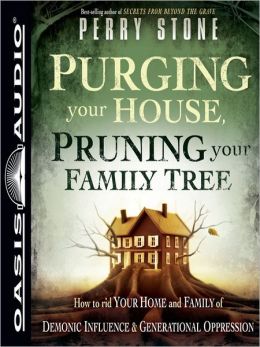 Purging Your House, Pruning Your Family Tree: How to Rid Your Home and Family of Demonic Influence and Generational Depression