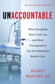Book Cover Image. Title: Unaccountable:  What Hospitals Won't Tell You and How Transparency Can Revolutionize Health Care, Author: Marty Makary M.D.