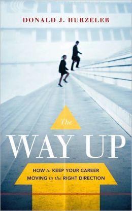The Way Up: How to Keep Your Career Moving in the Right Direction Don Hurzeler
