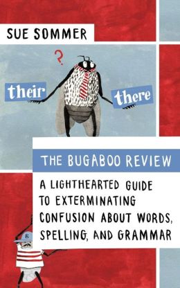 The Bugaboo Review: A Lighthearted Guide to Exterminating Confusion about Words, Spelling, and Grammar Sue Sommer