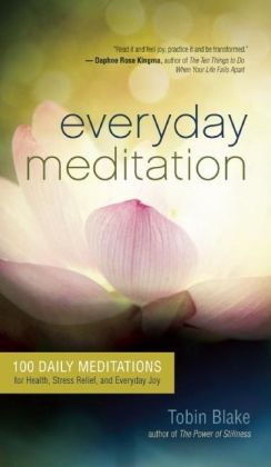 Everyday Meditation: 100 Daily Meditations for Health, Stress Relief, and Everyday Joy Tobin Blake