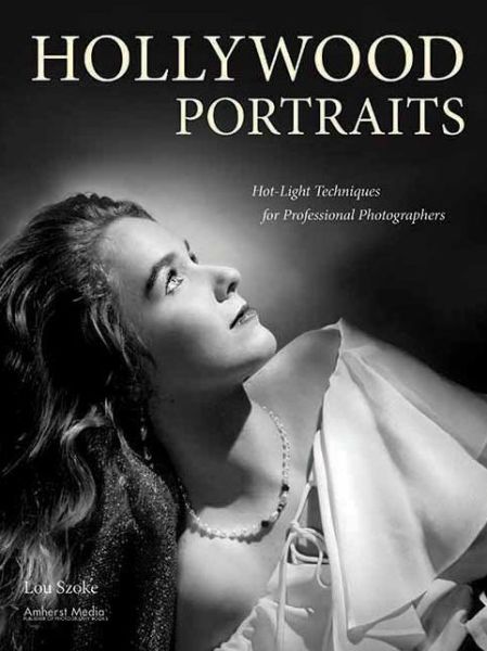 Hollywood Portraits: Hot-Light Techniques for Professional Photographers