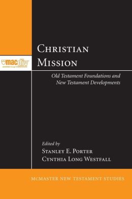 Christian Mission: Old Testament Foundations and New Testament Developments Stanley E. Porter and Cynthia Long Westfall