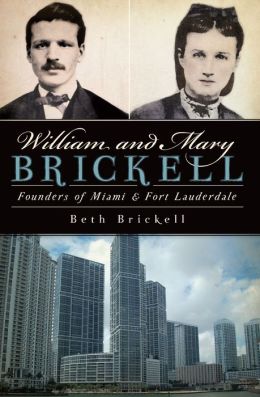William and Mary Brickell: Founders of Miami and Fort Lauderdale (FL) Beth Brickell