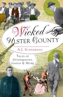 Wicked Ulster County: Tales of Desperadoes, Gangs and More Adam Schenkman