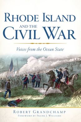 Rhode Island and the Civil War: Voices from the Ocean State Robert Grandchamp
