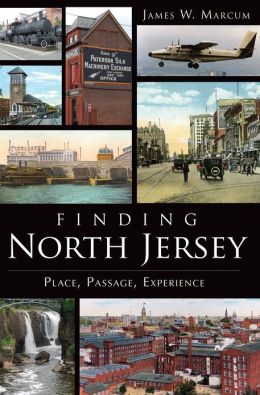 Finding North Jersey: Place, Passage, Experience James W. Marcum