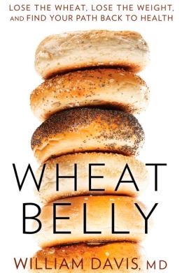 Wheat Belly: Lose the Wheat, Lose the Weight, and Find Your Path Back to Health William Davis