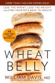 Book Cover Image. Title: Wheat Belly:  Lose the Wheat, Lose the Weight, and Find Your Path Back to Health, Author: William Davis