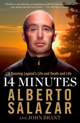 14 Minutes: A Running Legend's Life and Death and Life Alberto Salazar and John Brant
