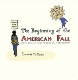 The Beginning of the American Fall: A Comics Journalist Inside the Occupy Wall Street Movement Stephanie McMillan