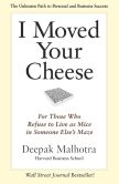 Book Cover Image. Title: I Moved Your Cheese:  For Those Who Refuse to Live as Mice in Someone Else's Maze, Author: Deepak Malhotra