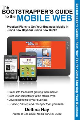 The Bootstrapper's Guide to the Mobile Web: Practical Plans to Get Your Business Mobile in Just a Few Days for Just a Few Bucks