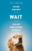 Book Cover Image. Title: Wait:  The Art and Science of Delay, Author: Frank Partnoy
