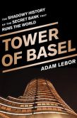 Book Cover Image. Title: Tower of Basel:  The Shadowy History of the Secret Bank that Runs the World, Author: Adam LeBor