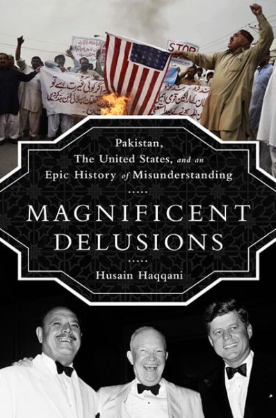 Download english audio books Magnificent Delusions: Pakistan, the United States, and an Epic History of Misunderstanding by Husain Haqqani 9781610393171