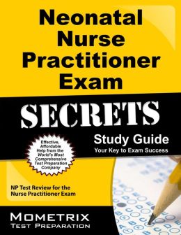 Neonatal Nurse Practitioner Exam Secrets Study Guide: NP Test Review for the Nurse Practitioner Exam NP Exam Secrets Test Prep Team