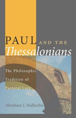 Paul and the Thessalonians: The Philosophic Tradition of Pastoral Care Abraham J. Malherbe