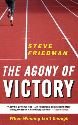 The Agony of Victory: When Winning Isn't Enough Steve Friedman
