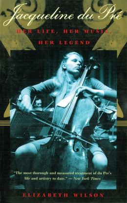 Jacqueline du Pre: Her Life, Her Music, Her Legend