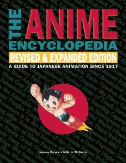 The Anime Encyclopedia: A Guide to Japanese Animation Since 1917, Revised and Expanded Edition Jonathan Clements and Helen McCarthy