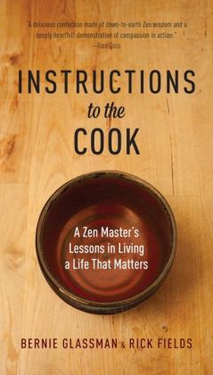Instructions to the Cook: A Zen Master's Lessons in Living a Life That Matters Bernie Glassman and Rick Fields