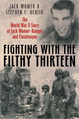 FIGHTING WITH THE FILTHY THIRTEEN: The World War II Story of Jack Womer-Ranger and Paratrooper Jack Womer and Steven DeVito