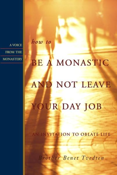 How to Be a Monastic and Not Leave Your Day Job: An Invitation to Oblate Life
