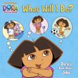 Book Cover Image. Title: What Will I Be? Dora's Book About Jobs (Dora the Explorer), Author: Nickelodeon