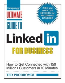 Ultimate Guide to LinkedIn for Business: How To Get Connected with 130 Million Customers in 10 Minutes