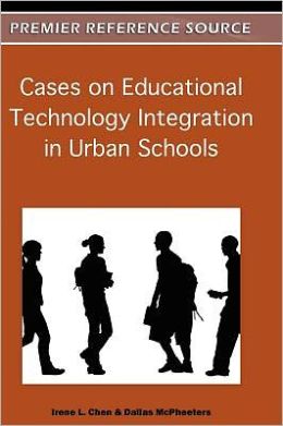 Cases on Educational Technology Integration in Urban Schools Irene Chen and Dallas McPheeters