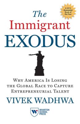 The Immigrant Exodus: Why America Is Losing the Global Race to Capture Entrepreneurial Talent