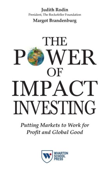 The Power of Impact Investing: Putting Markets to Work for Profit and Global Good