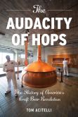 Book Cover Image. Title: The Audacity of Hops:  The History of America's Craft Beer Revolution, Author: Tom Acitelli