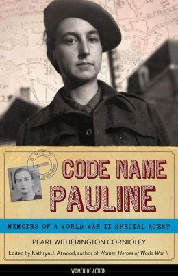 Code Name Pauline: Memoirs of a World War II Special Agent (Women of Action) Pearl Witherington Cornioley and Kathryn J. Atwood
