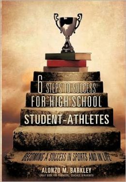 6 Steps to Success for High School Student-Athletes Alonzo M. Barkley